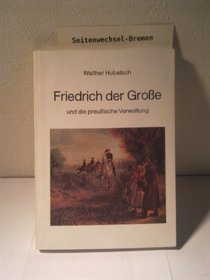 Friedrich der Grosse und die preussische Verwaltung (Studien zur Geschichte Preussens)