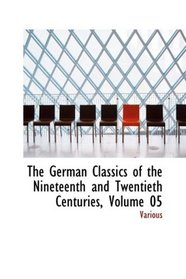 The German Classics of the Nineteenth and Twentieth Centuries, Volume 05
