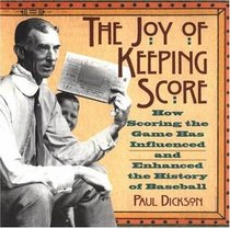 The Joy of Keeping Score : How Scoring the Game Has Influenced and Enhanced the History of Baseball
