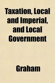 Taxation, Local and Imperial, and Local Government