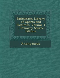 Badminton Library of Sports and Pastimes, Volume 1 - Primary Source Edition