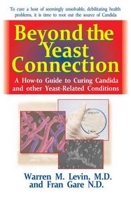 Beyond the Yeast Connection: A How-To Guide to Curing Candida and Other Yeast-Related Conditions