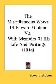 The Miscellaneous Works Of Edward Gibbon V2: With Memoirs Of His Life And Writings (1814)