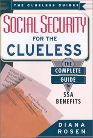 Social Security For The Clueless: The Complete Guide to Ssa Benefits (The Clueless Guides)