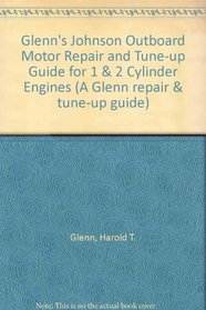 Glenn's Johnson Outboard Motor Repair and Tune-up Guide for 1 & 2 Cylinder Engines (A Glenn Repair & Tune-up Guide)