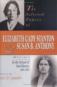 The Selected Papers of Elizabeth Cady Stanton and Susan B. Anthony: In the School of Anti-Slavery, 1840 to 1866 (Selected Papers of Elizabeth Cady Stanton and Susan B Anthony)