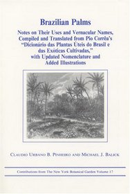 Brazilian Palms: Notes on Their Uses and Vernacular Names, Compiled and Translated from Pio Correas Dicionario Das Plantas Uteis Do Brasil E Das Exot (Contributions ... from the New York Botanical Garden)