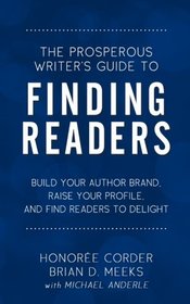 The Prosperous Writer's Guide to Finding Readers: Build Your Author Brand, Raise Your Profile, and Find Readers to Delight (Volume 4)