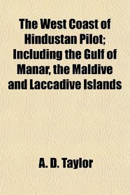 The West Coast of Hindustan Pilot; Including the Gulf of Manar, the Maldive and Laccadive Islands