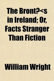 The Bronts in Ireland; Or, Facts Stranger Than Fiction