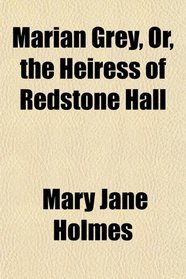Marian Grey, Or, the Heiress of Redstone Hall