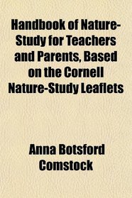 Handbook of Nature-Study for Teachers and Parents, Based on the Cornell Nature-Study Leaflets