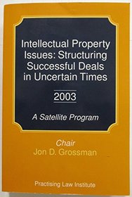 Intellectual Property Issues: Structuring Successful Deals in Uncertain Times 2003 (Course Handbook Series)