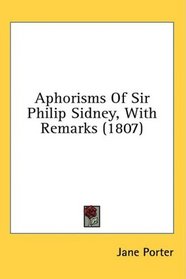 Aphorisms Of Sir Philip Sidney, With Remarks (1807)