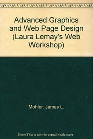 Advanced Graphics and Web Page Design (Laura Lemay's Web Workbook Series)