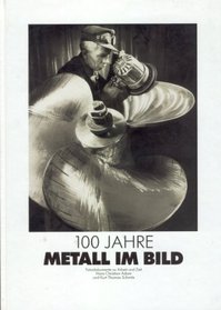 100 Jahre Metall im Bild: Fotodokumente zu Arbeit und Zeit (German Edition)