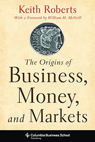 The Origins of Business, Money, and Markets (Columbia Business School Publishing)