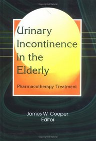 Urinary Incontinence in the Elderly: Pharmacotherapy Treatment (Monograph Published Simultaneously As the Journal of Geriatric Drug Therapy , Vol 11, No 3)