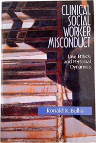 Clinical Social Worker Misconduct: Law, Ethics, and Personal Dynamics (Nelson-Hall Series in Political Science)