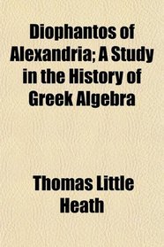 Diophantos of Alexandria; A Study in the History of Greek Algebra
