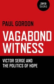 Vagabond Witness: Victor Serge and the Politics of Hope