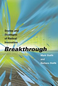 Breakthrough: Stories and Strategies of Radical Innovation