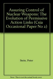 Assuring Control of Nuclear Weapons: The Evolution of Permissive Action Links (Csia Occasional Paper No 2)