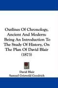 Outlines Of Chronology, Ancient And Modern: Being An Introduction To The Study Of History, On The Plan Of David Blair (1873)