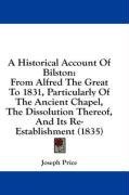 A Historical Account Of Bilston: From Alfred The Great To 1831, Particularly Of The Ancient Chapel, The Dissolution Thereof, And Its Re-Establishment (1835)