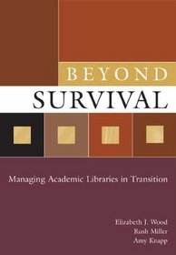 Beyond Survival: Managing Academic Libraries in Transition