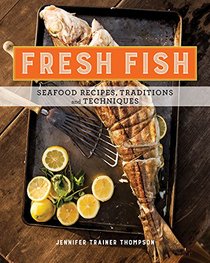 Fresh Fish: A Fearless Guide to Grilling, Shucking, Roasting, Poaching, and Sauteing Seafood