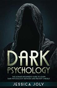 Dark Psychology: The Ultimate Beginner's Guide to Learn Dark Psychology Methods and Prevent Oneself