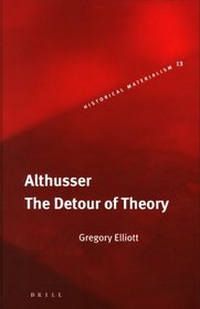 Althusser: The Detour of Theory (Historical Materialism Book Series)