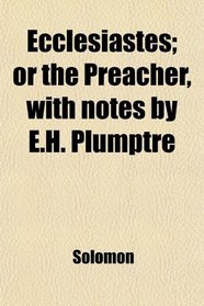 Ecclesiastes; or the Preacher, with notes by E.H. Plumptre
