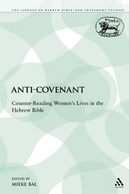 Anti-Covenant: Counter-Reading Women's Lives in the Hebrew Bible (The Library of Hebrew Bible/Old Testament Studies)