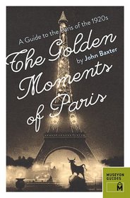 The Golden Moments of Paris:A Guide to the Paris of the 1920s
