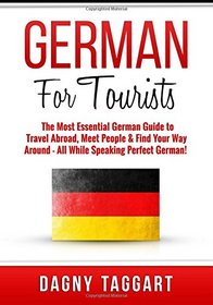 German: For Tourists! - The Most Essential German Guide to Travel Abroad, Meet People & Find Your Way Around