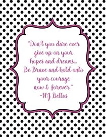 Don't you dare ever give up on your hopes and dreams...Be Brave and hold onto your courage now & forever (Be Brave Journals) (Volume 3)