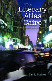 The Literary Atlas of Cairo: One Hundred Years on the Streets of the City