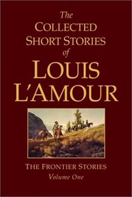 The Collected Short Stories of Louis L'Amour : The Frontier Stories: Volume One