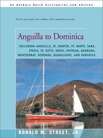 Anguilla to Dominica: Including Anguilla, St. Martin, St. Barts, Saba, Statia, St. Kitts, Nevis, Antigua, Barbuda, Montserrat, Redonda, Guadeloupe, and ... Cruising Guide to the Eastern Caribbean)