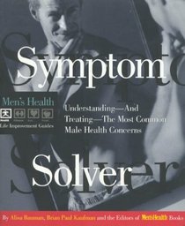 Symptom Solver: Understanding-And Treating-The Most Common Male Health Concerns (Men's Health Life Improvement Guides)
