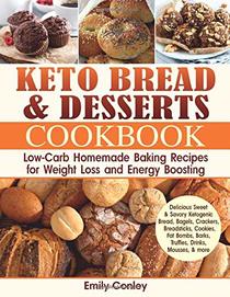 Keto Bread and Desserts Cookbook: Low-Carb Homemade Baking Recipes for Weight Loss and Energy Boosting