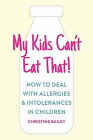 My Kids Can't Eat That: Easy rules and recipes to cope with children's food allergies, intolerances and sensitivities