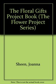 The Floral Gifts Project Book (The Flower Project Series)