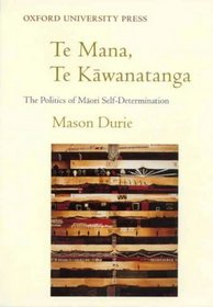Te Mana Te Kawanatanga: The Politics of Maori Self-Determination