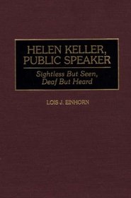 Helen Keller, Public Speaker: Sightless But Seen, Deaf But Heard (Great American Orators)