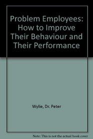 Problem Employees: How to Improve Their Behaviour and Their Performance