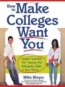 How to Make Colleges Want You: Insider Secrets for Tipping the Admissions Odds in Your Favor