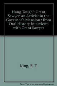 Hang Tough!: The Public Life of Grant Sawyer, Governor of Nevada, 1959-1966 : From Oral History Interviews With Grant Sawyer